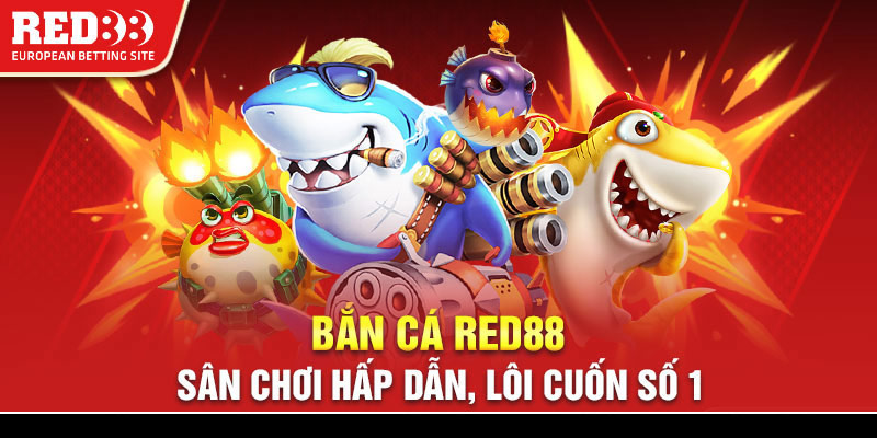 Bắn cá Red88 - Sân chơi hấp dẫn lôi cuốn số 1