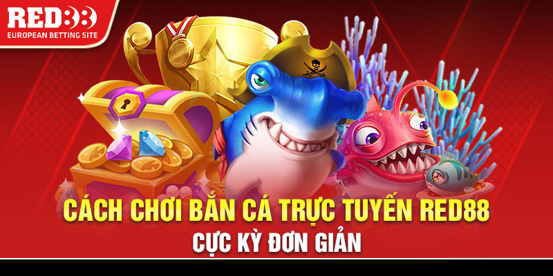 Cách chơi bắn cá trực tuyến Red88 cực kỳ đơn giản