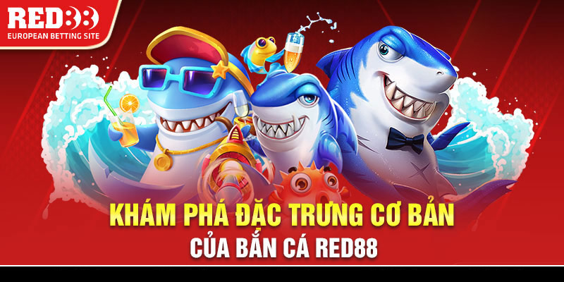 Khám phá đặc trưng cơ bản của bắn cá Red88