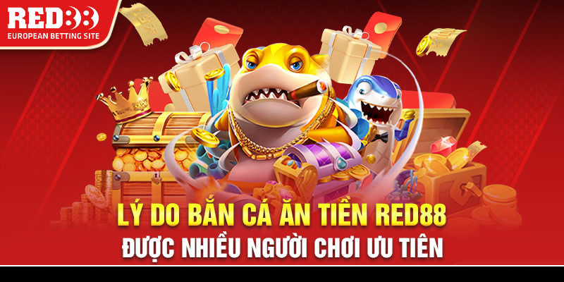 Lý do bắn cá ăn tiền Red88 được nhiều người chơi ưu tiên