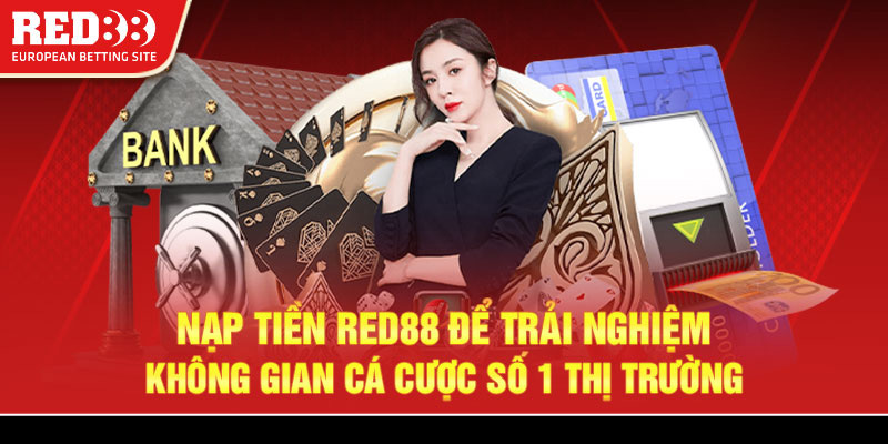 Nạp tiền Red88 để trải nghiệm không gian cá cược số 1 thị trường