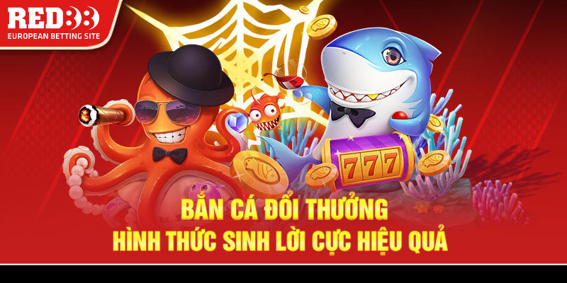 Bắn cá đổi thưởng - Hình thức sinh lời cực hiệu quả