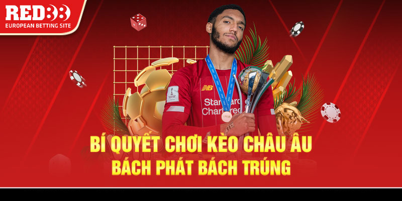 Bí quyết chơi kèo Châu Âu bách phát bách trúng