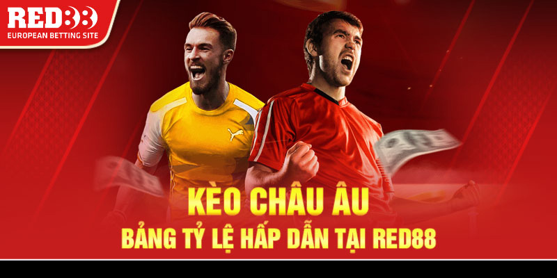 Kèo Châu Âu - Bảng tỷ lệ kèo hấp dẫn tại Red88