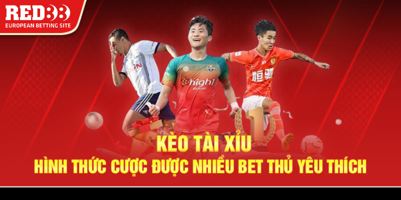 Kèo tài xỉu - Hình thức cược được nhiều bet thủ yêu thích