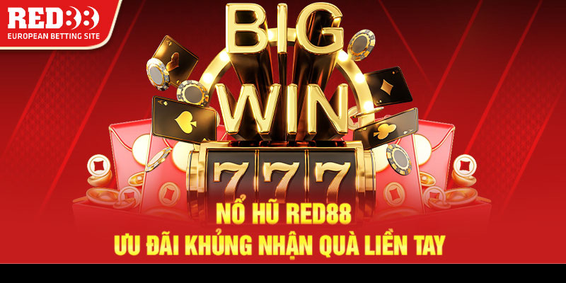 Nổ hũ Red88 - Ưu đãi khủng nhận quà liền tay