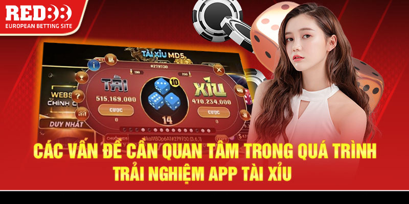 Các vấn đề cần quan tâm trong quá trình trải nghiệm app tài xỉu