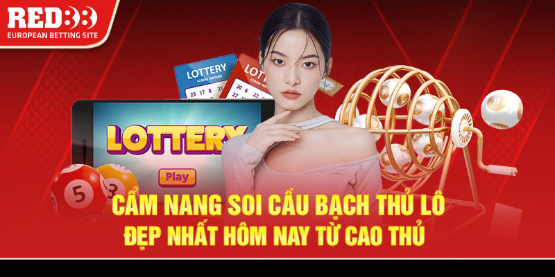 Cẩm nang soi cầu bạch thủ lô đẹp nhất hôm nay từ cao thủ