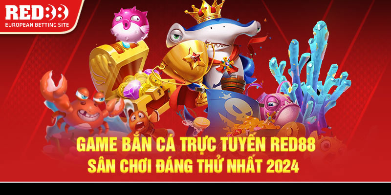 Game bắn cá trực tuyến Red88 - Sân chơi đáng thử nhất 2024