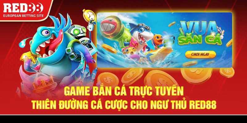 Game bắn cá trực tuyến - Thiên đường cá cược cho ngư thủ Red88