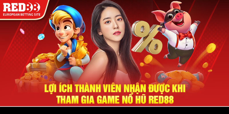 Lợi ích thành viên nhận được khi tham gia game nổ hũ Red88